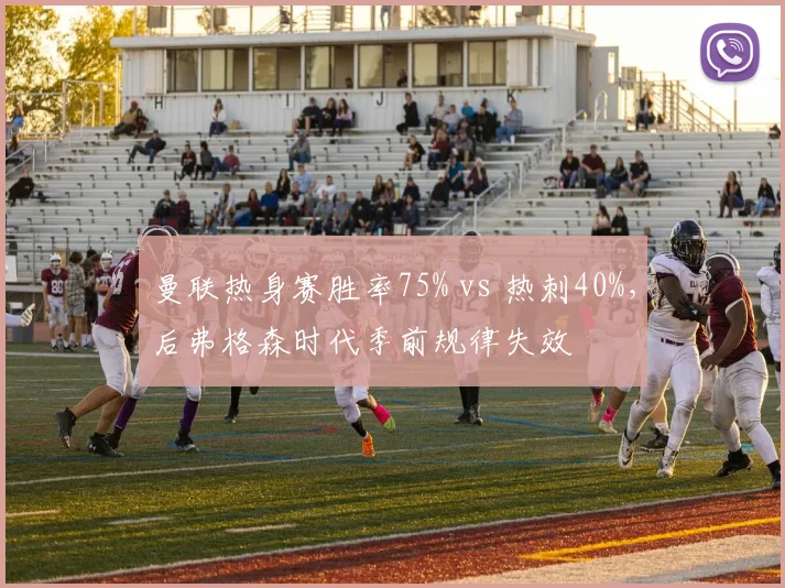 曼联热身赛胜率75% vs 热刺40%，后弗格森时代季前规律失效